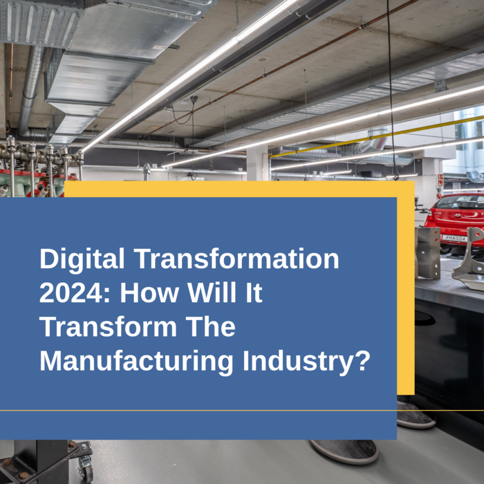 Digital Transformation 2024: How Will It Transform The Manufacturing Industry?