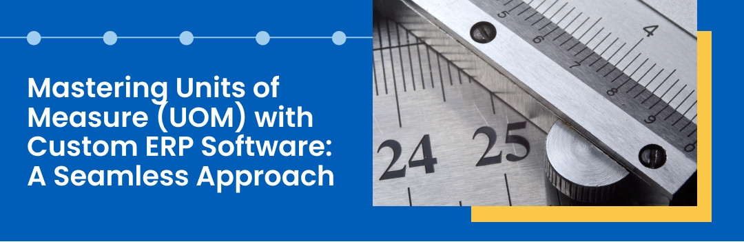 Mastering Units of Measure (UOM) with Custom ERP Software: A Seamless Approach