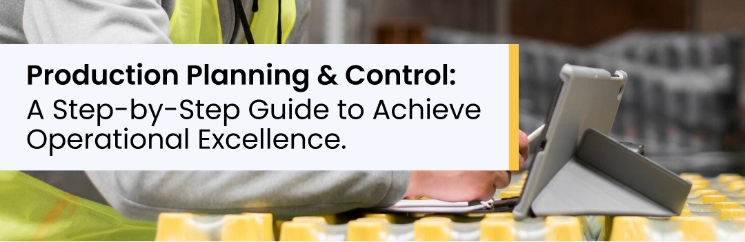 Production Planning and Control: A Step-by-Step Guide to Achieve Operational Excellence